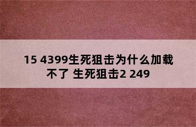 15 4399生死狙击为什么加载不了 生死狙击2 249